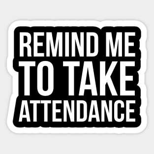 Remind Me To Take Attendance Sticker